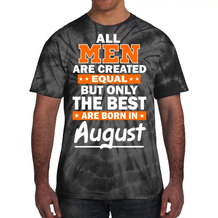 All Men Are Created Equal The Best Are Born In August Tie-Dye T-Shirt