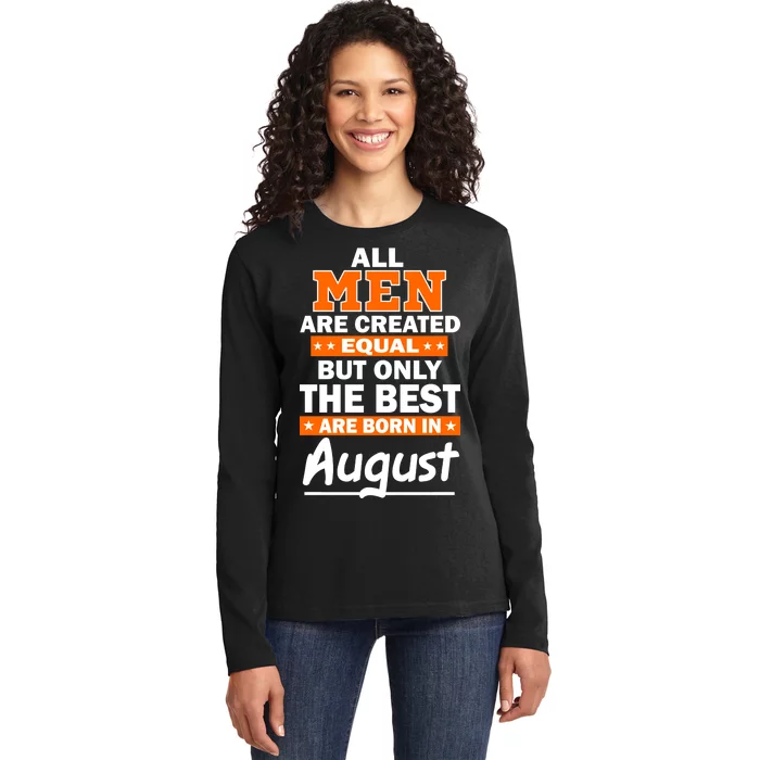 All Men Are Created Equal The Best Are Born In August Ladies Long Sleeve Shirt