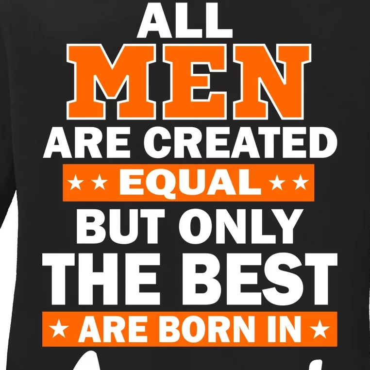 All Men Are Created Equal The Best Are Born In August Ladies Long Sleeve Shirt