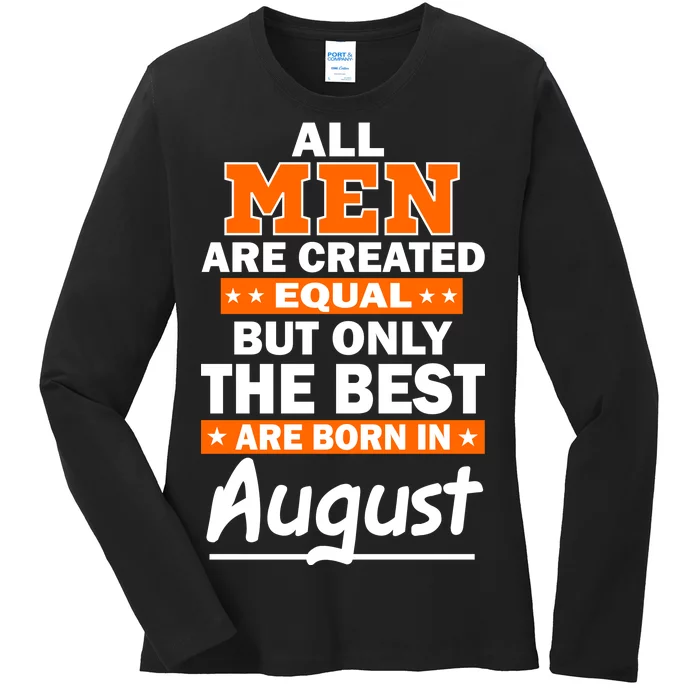 All Men Are Created Equal The Best Are Born In August Ladies Long Sleeve Shirt