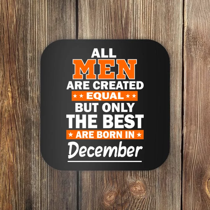 All Men Are Created Equal The Best Are Born In December Coaster