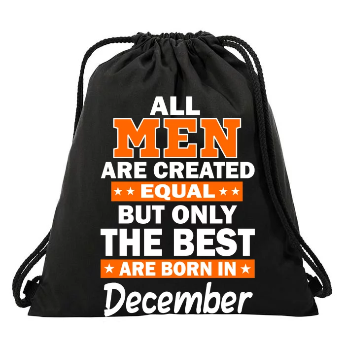 All Men Are Created Equal The Best Are Born In December Drawstring Bag