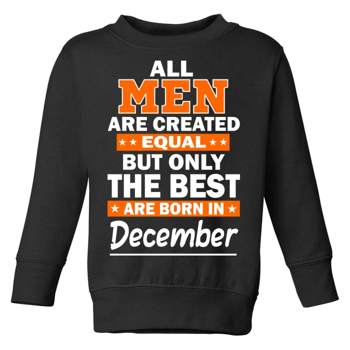 All Men Are Created Equal The Best Are Born In December Toddler Sweatshirt