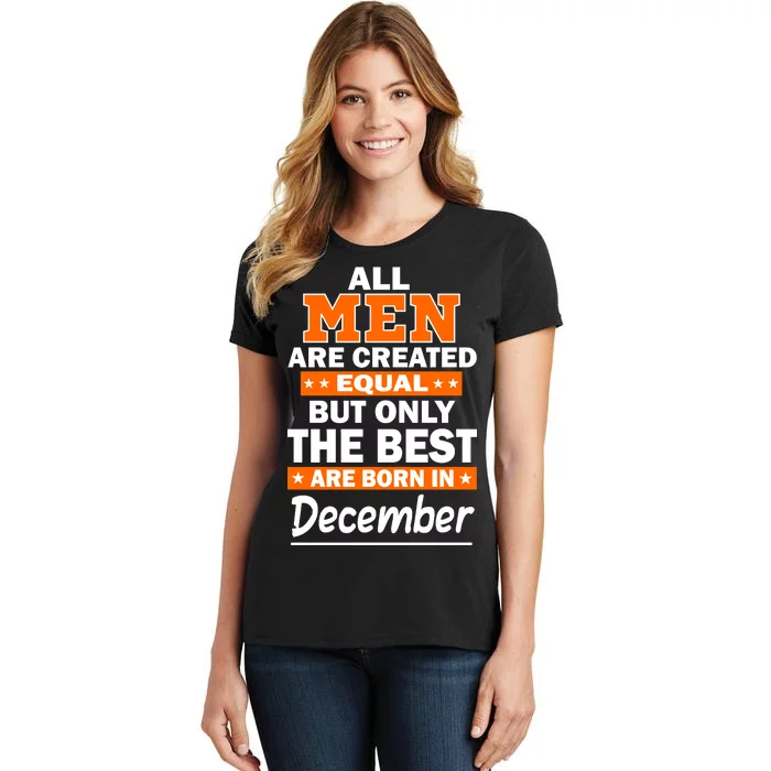 All Men Are Created Equal The Best Are Born In December Women's T-Shirt