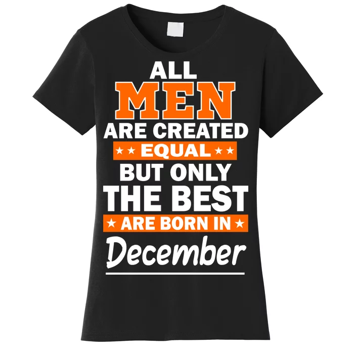 All Men Are Created Equal The Best Are Born In December Women's T-Shirt