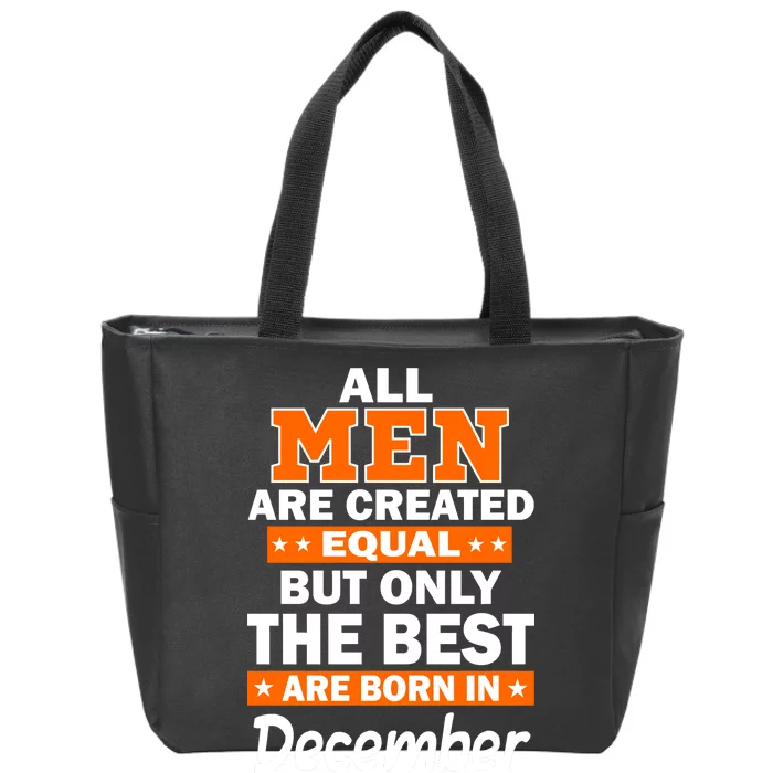 All Men Are Created Equal The Best Are Born In December Zip Tote Bag