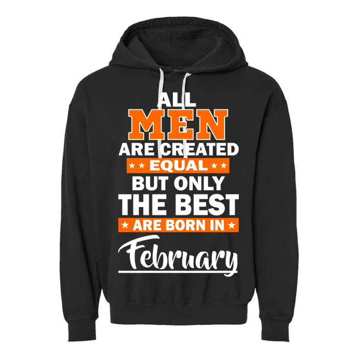 All Men Are Created Equal The Best Are Born In February Garment-Dyed Fleece Hoodie