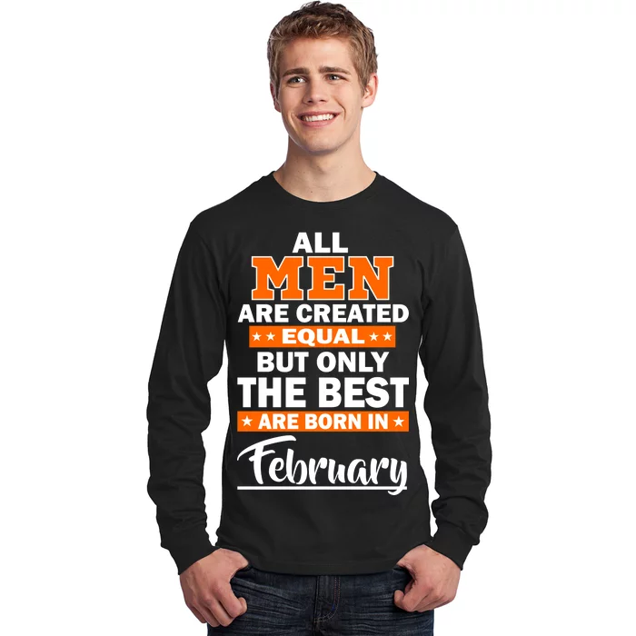 All Men Are Created Equal The Best Are Born In February Long Sleeve Shirt