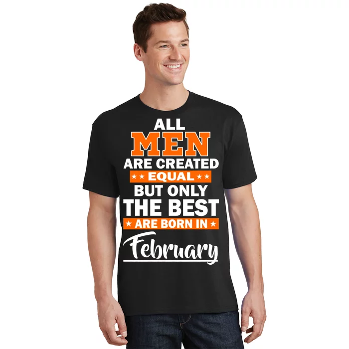 All Men Are Created Equal The Best Are Born In February T-Shirt