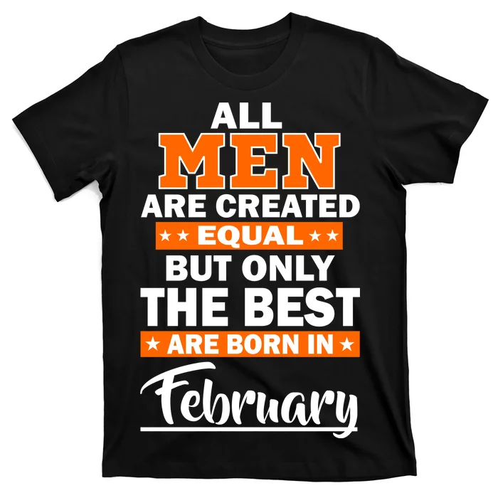 All Men Are Created Equal The Best Are Born In February T-Shirt