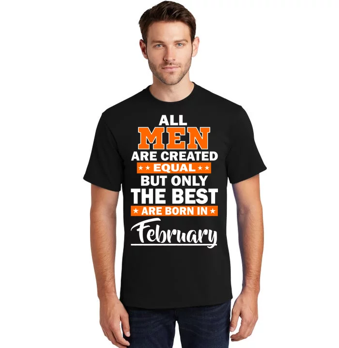 All Men Are Created Equal The Best Are Born In February Tall T-Shirt