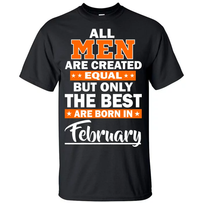 All Men Are Created Equal The Best Are Born In February Tall T-Shirt