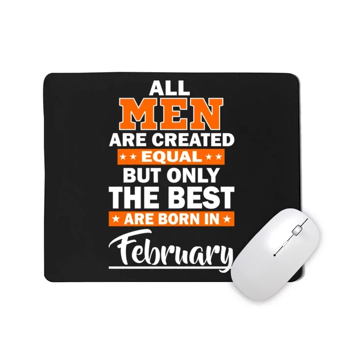 All Men Are Created Equal The Best Are Born In February Mousepad