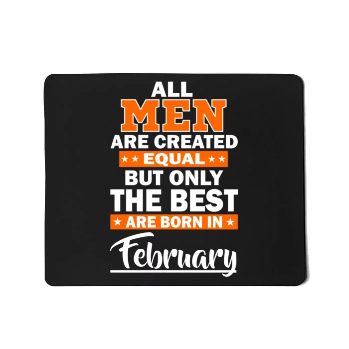 All Men Are Created Equal The Best Are Born In February Mousepad