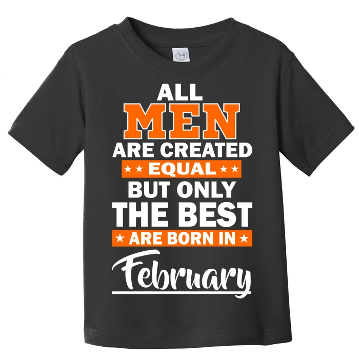 All Men Are Created Equal The Best Are Born In February Toddler T-Shirt