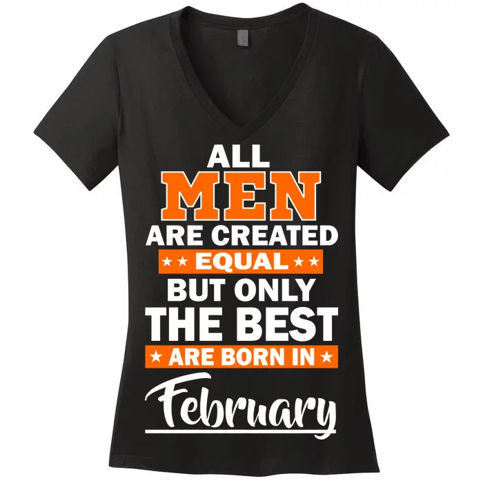 All Men Are Created Equal The Best Are Born In February Women's V-Neck T-Shirt