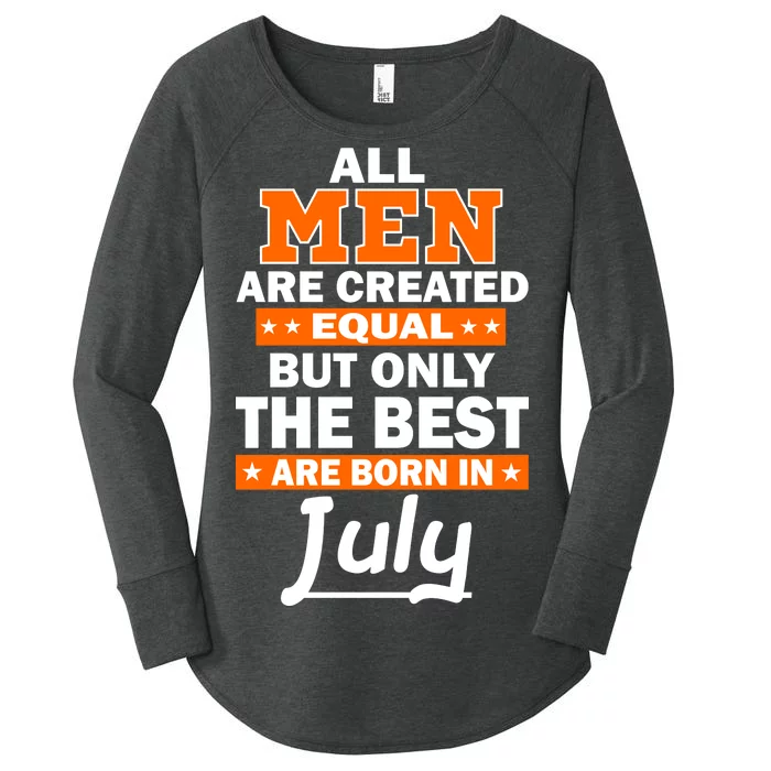 All Men Are Created Equal The Best Are Born In July Women's Perfect Tri Tunic Long Sleeve Shirt