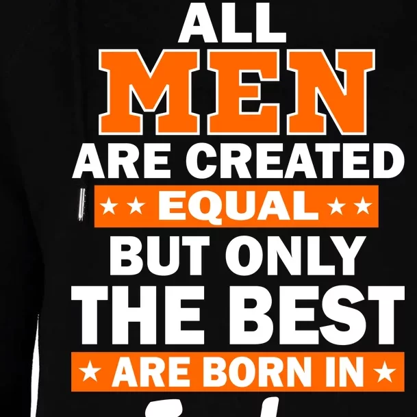 All Men Are Created Equal The Best Are Born In July Womens Funnel Neck Pullover Hood