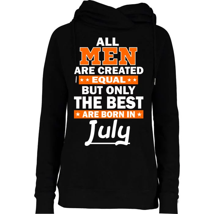 All Men Are Created Equal The Best Are Born In July Womens Funnel Neck Pullover Hood