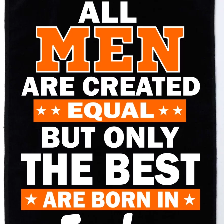 All Men Are Created Equal The Best Are Born In July Platinum Collection Golf Towel