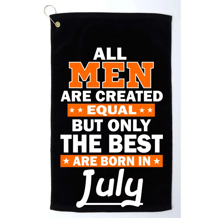 All Men Are Created Equal The Best Are Born In July Platinum Collection Golf Towel