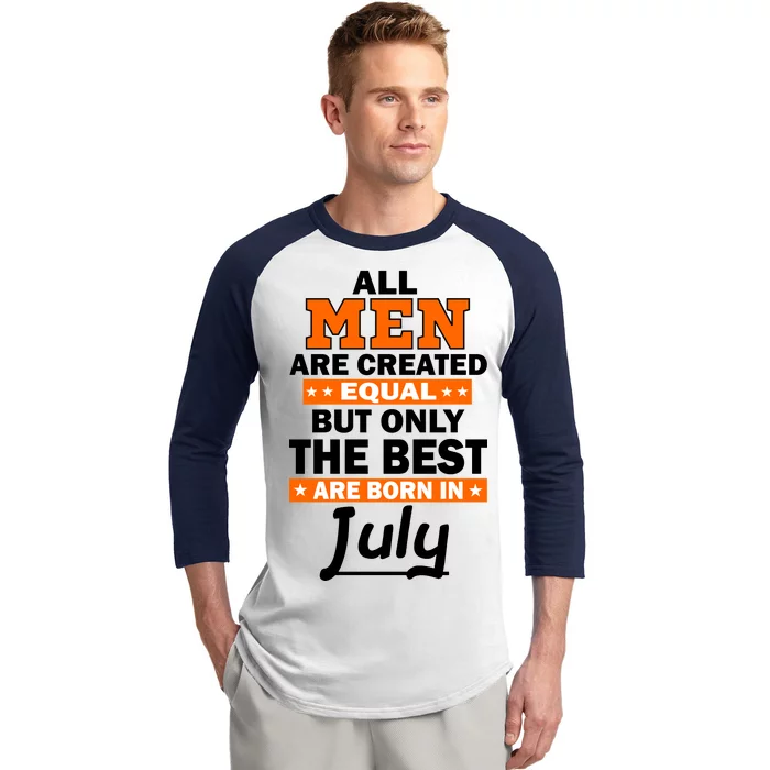 All Men Are Created Equal The Best Are Born In July Baseball Sleeve Shirt