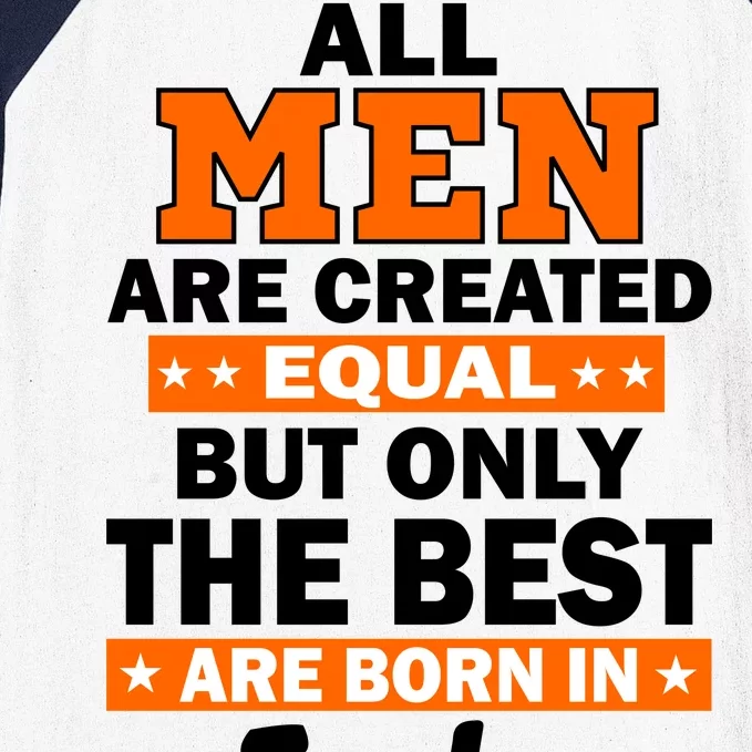 All Men Are Created Equal The Best Are Born In July Baseball Sleeve Shirt