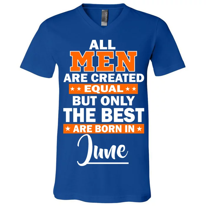 All Men Are Created Equal The Best Are Born In June V-Neck T-Shirt