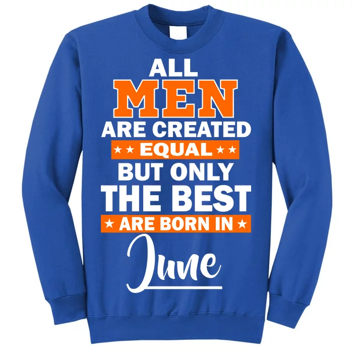 All Men Are Created Equal The Best Are Born In June Tall Sweatshirt