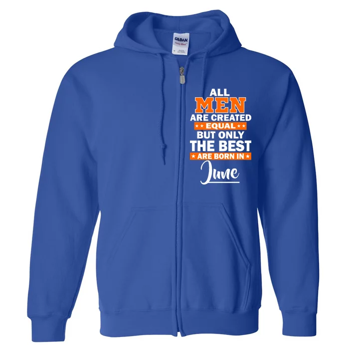 All Men Are Created Equal The Best Are Born In June Full Zip Hoodie