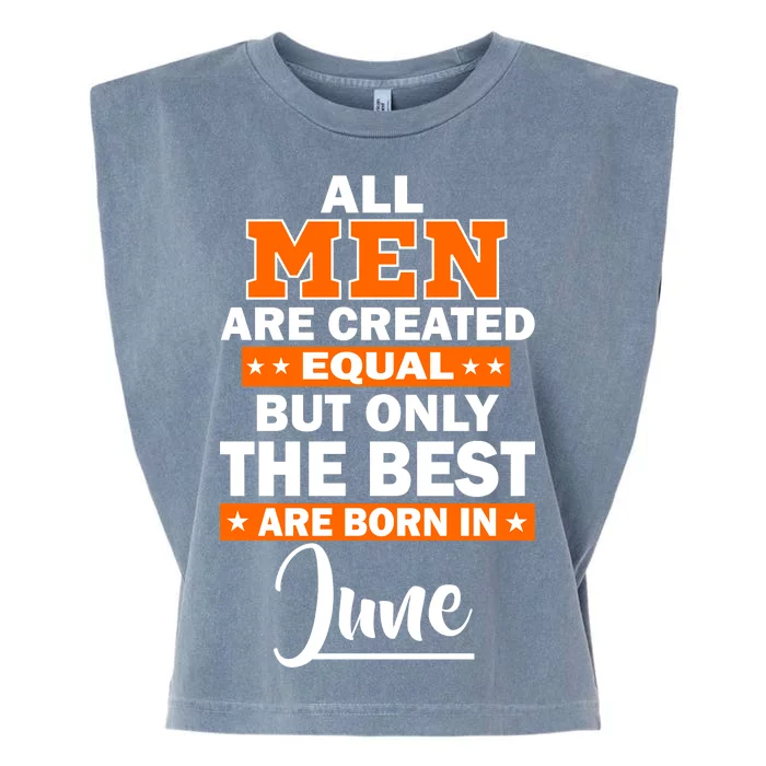 All Men Are Created Equal The Best Are Born In June Garment-Dyed Women's Muscle Tee