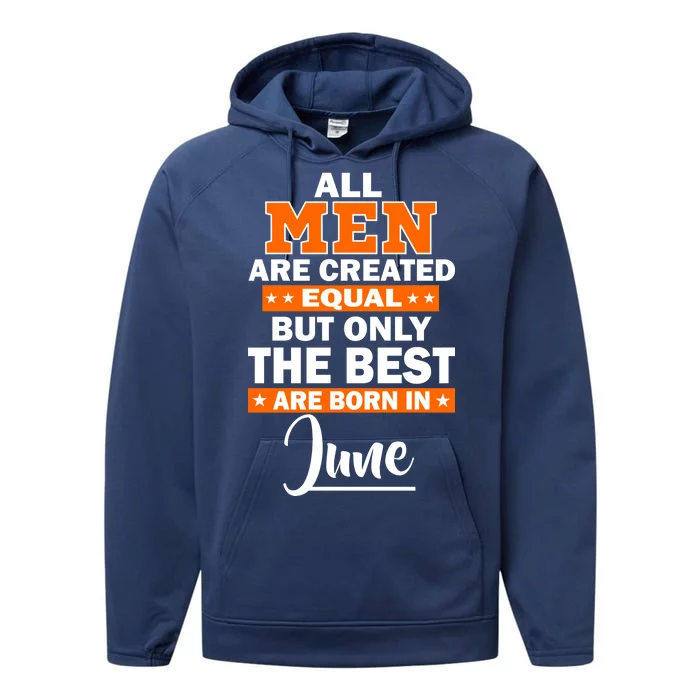 All Men Are Created Equal The Best Are Born In June Performance Fleece Hoodie