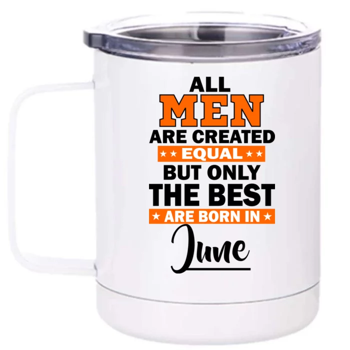 All Men Are Created Equal The Best Are Born In June Front & Back 12oz Stainless Steel Tumbler Cup