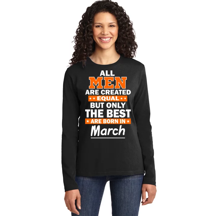 All Men Are Created Equal The Best Are Born In March Ladies Long Sleeve Shirt