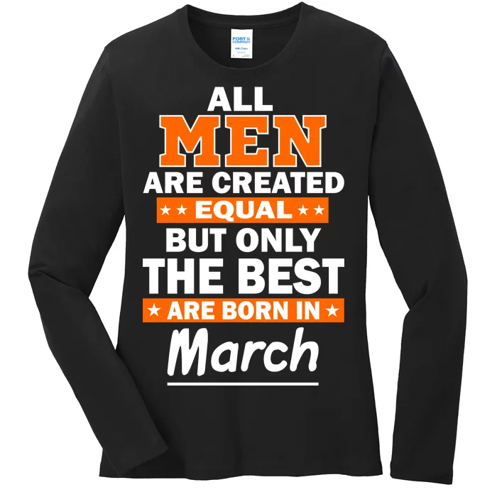 All Men Are Created Equal The Best Are Born In March Ladies Long Sleeve Shirt