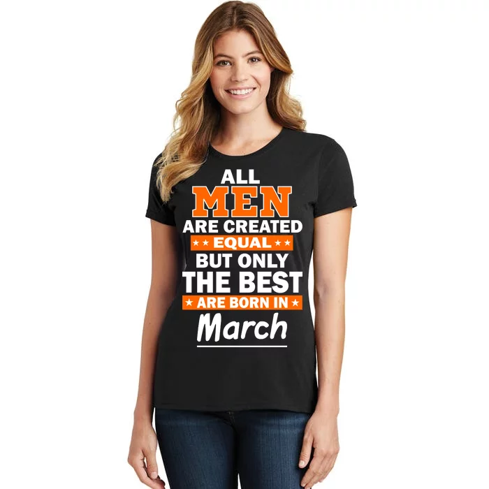 All Men Are Created Equal The Best Are Born In March Women's T-Shirt