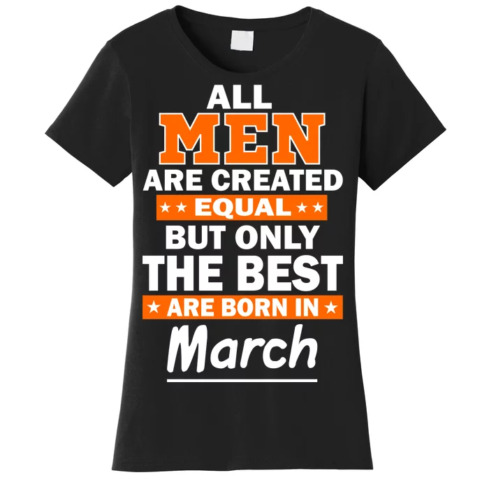 All Men Are Created Equal The Best Are Born In March Women's T-Shirt