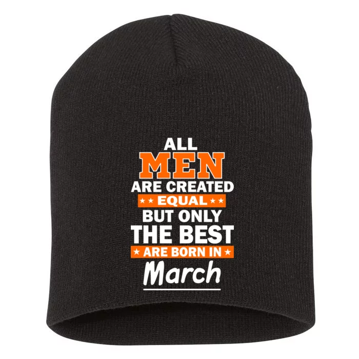 All Men Are Created Equal The Best Are Born In March Short Acrylic Beanie