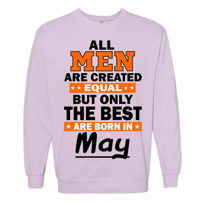 All Men Are Created Equal The Best Are Born In May Garment-Dyed Sweatshirt