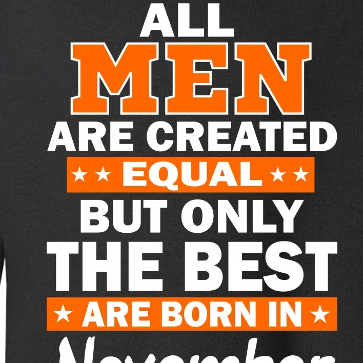 All Men Are Created Equal The Best Are Born In November Toddler Sweatshirt