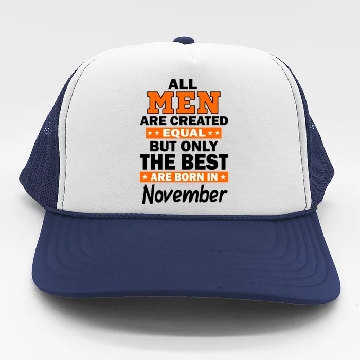 All Men Are Created Equal The Best Are Born In November Trucker Hat