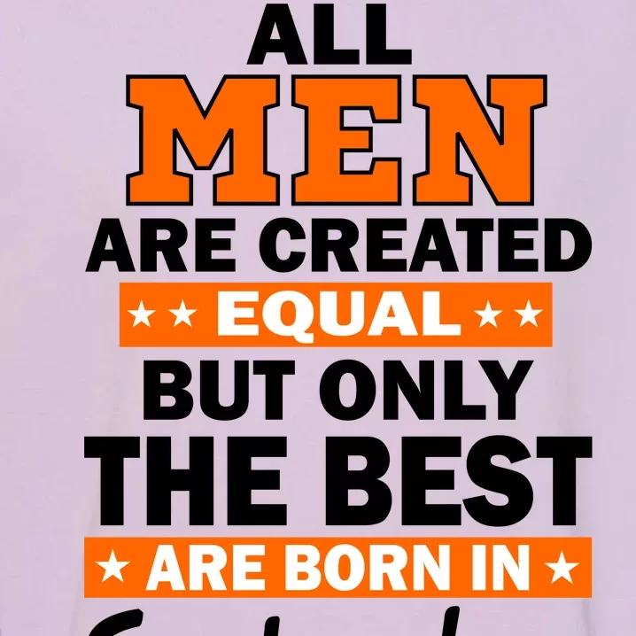 All Men Are Created Equal The Best Are Born In September Garment-Dyed Sweatshirt