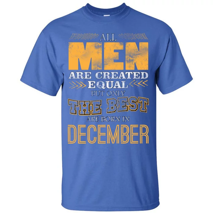 All Men Created Equally The Best Are Born In December Tall T-Shirt