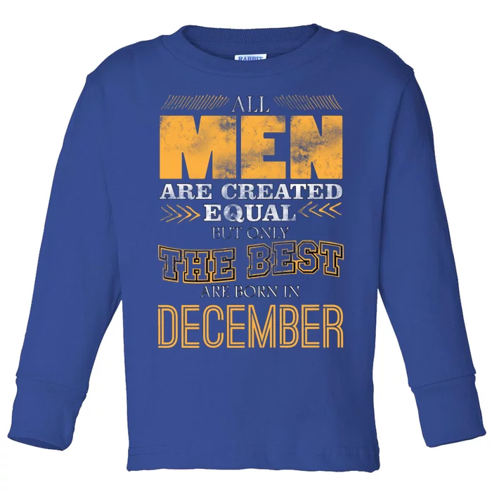 All Men Created Equally The Best Are Born In December Toddler Long Sleeve Shirt