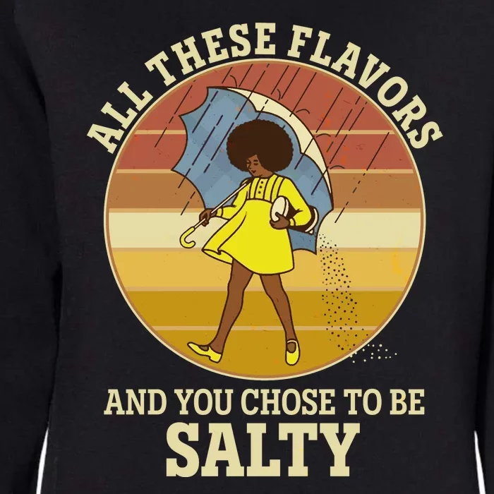 All These Flavors And You Chose To Be Salty Womens California Wash Sweatshirt