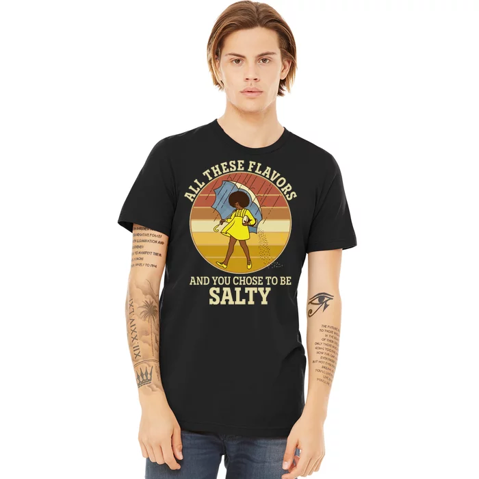 All These Flavors And You Chose To Be Salty Premium T-Shirt