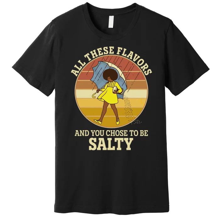 All These Flavors And You Chose To Be Salty Premium T-Shirt