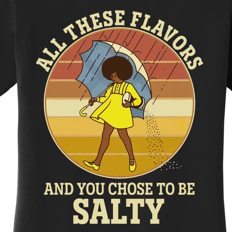 All These Flavors And You Chose To Be Salty Women's T-Shirt