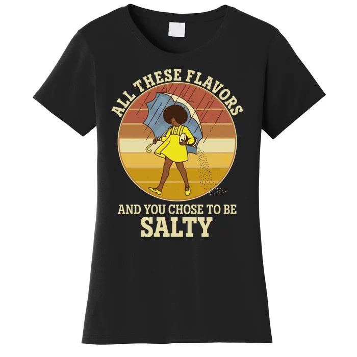 All These Flavors And You Chose To Be Salty Women's T-Shirt