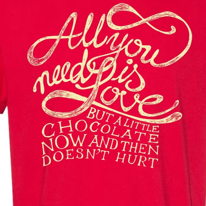 All You Need is Love but a Little Chocolate Doesn't Hurt Valentine's Day Garment-Dyed Heavyweight T-Shirt